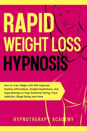 Rapid Weight Loss Hypnosis: How to Lose Weight with Self-Hypnosis, Positive Affirmations, Guided Meditations, and Hypnotherapy to Stop Emotional Eating, Food Addiction, Binge Eating and More!