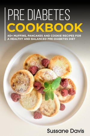 Pre-diabetes Cookbook 40+ Muffins, Pancakes and Cookie recipes for a healthy and balanced Pre-Diabetes diet