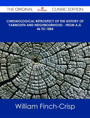 Chronological Retrospect of the History of Yarmouth and Neighbourhood - from A.D. 46 to 1884 - The Original Classic Edition