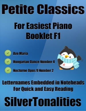 Petite Classics for Easiest Piano Booklet F1 – Ave Maria Hungarian Dance Number 4 Nocturne Opus 9 Number 2 Letter Names Embedded In Noteheads for Quick and Easy Reading