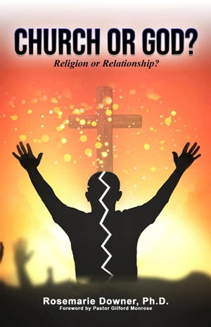 Church or God? Religion or Relationship?Żҽҡ[ Rosemarie Downer, Ph.D. ]