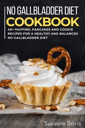 No Gallbladder Diet 40+ Muffins, pancakes and cookie recipes designed for a healthy and balanced No Gallbladder diet