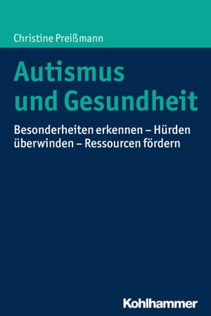 Autismus und Gesundheit Besonderheiten erkennen - H?rden ?berwinden - Ressourcen f?rdern