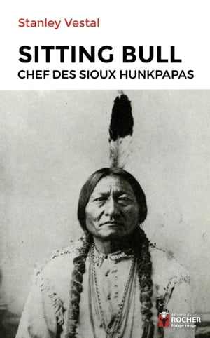 Sitting Bull Chef des Sioux hunkpapas【電子書籍】[ Stanley C Vestal ]