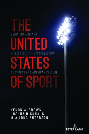 The United States of Sport Media Framing and Influence of the Intersection of Sports and American Culture【電子書籍】[ Marie H..