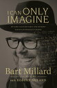 I Can Only Imagine Die wahre Geschichte hinter dem Erfolgshit und dem gleichnamigen Kinofilm【電子書籍】 Bart Millard