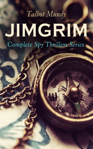 JIMGRIM - Complete Spy Thrillers Series Jimgrim and Allah 039 s Peace, The Iblis at Ludd, The Seventeen Thieves of El-Kalil, The Lion of Petra, The Woman Ayisha, The Lost Trooper, Affair In Araby, A Secret Society…【電子書籍】 Talbot Mundy