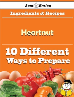 10 Ways to Use Heartnut (Recipe Book)