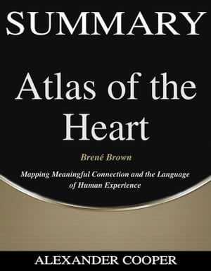 Summary of Atlas of the Heart by Bren? Brown - Mapping Meaningful Connection and the Language of Human Experience - A Comprehensive Summary【電子書籍】[ Alexander Cooper ]