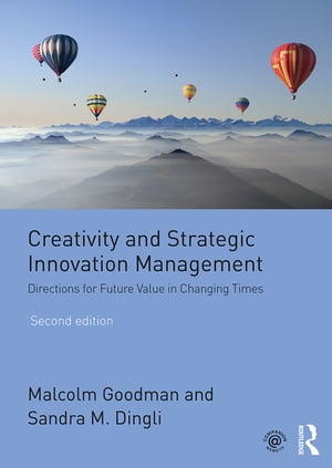 Creativity and Strategic Innovation Management Directions for Future Value in Changing Times【電子書籍】 Malcolm Goodman