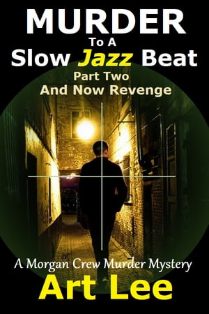 Murder To A Slow Jazz Beat Part Two And Now Revenge【電子書籍】[ Art Lee ]