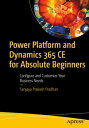 Power Platform and Dynamics 365 CE for Absolute Beginners Configure and Customize Your Business Needs【電子書籍】 Sanjaya Prakash Pradhan