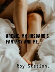 Archie, My Husband's Fantasy and Me【電子書籍】[ Roy Station ]