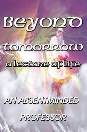 Beyond Tomorrow: A Lecture of Life