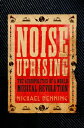 Noise Uprising The Audiopolitics of a World Musical Revolution【電子書籍】[ Michael De...