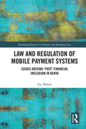 Law and Regulation of Mobile Payment Systems Issues arising ‘post’ financial inclusion in Kenya【電子書籍】[ Joy Malala ]