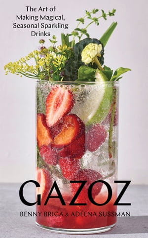 Gazoz The Art of Making Magical, Seasonal Sparkling Drinks【電子書籍】[ Benny Briga ]