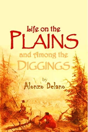 Life on the Plains and Among the Diggings