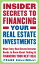 Insider Secrets to Financing Your Real Estate Investments: What Every Real Estate Investor Needs to Know About Finding and Financing Your Next Deal