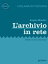 Larchivio in rete. Estetica e nuove tecnologieŻҽҡ[ Angela Maiello ]