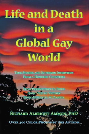 Life and Death in a Global Gay World True Stories and in-person Interviews from a Hundred Countries