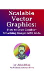 Scalable Vector Graphics How to Draw Zombie-Smashing Images with Code【電子書籍】[ John Rhea ]