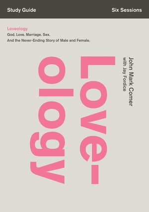 Loveology Bible Study Guide God. Love. Marriage. Sex. And the Never-Ending Story of Male and Female.【電子書籍】 John Mark Comer