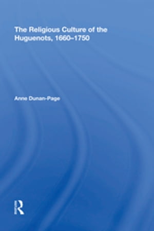 The Religious Culture of the Huguenots, 1660-1750