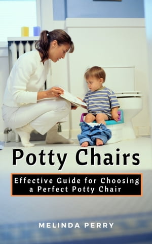 楽天楽天Kobo電子書籍ストアPotty Chairs Effective Guide for Choosing a Perfect Potty Chair【電子書籍】[ Melinda Perry ]