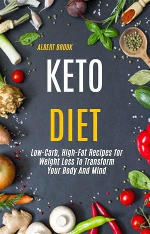 Keto Diet: Low-Carb, High-Fat Recipes for Weight Loss To Transform Your Body And Mind