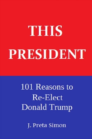 This President: 101 Reasons to Re-Elect Donald Trump【電子書籍】 J. Preta Simon