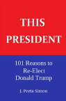 This President: 101 Reasons to Re-Elect Donald Trump【電子書籍】[ J. Preta Simon ]