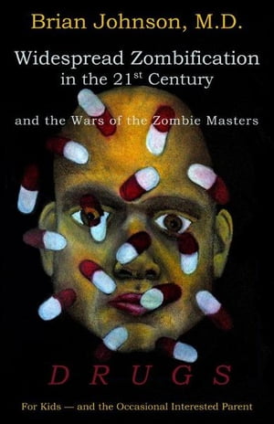 Widespread Zombification in the 21st Century and the Wars of the Zombie Masters: DRUGS: For Kids - and the Occasional Interested Parent