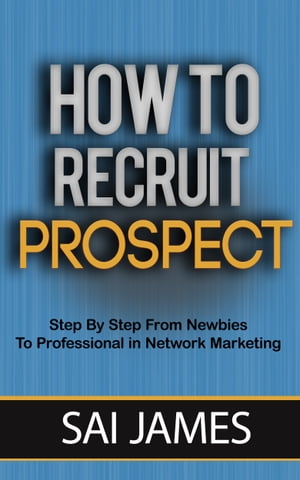 Network Marketing : How To Recruit Prospect Step By Step From Newbies To Professional in network marketing