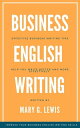 Business English Writing: Effective Business Writing Tips and Will Help You Write Better and More Effectively at Work【電子書籍】 Mary G. Lewis