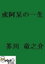 或阿呆の一生 [縦書き版]【電子書籍】[ 芥川 竜之介 ]