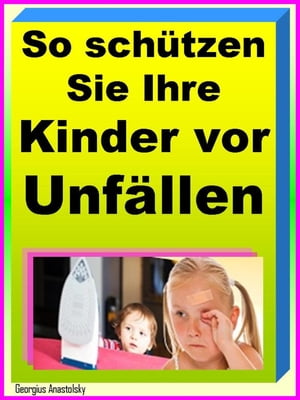 So sch?tzen Sie Ihre Kinder vor Unf?llen Die 50 h?ufigsten GefahrenquellenŻҽҡ[ Georgius Anastolsky ]