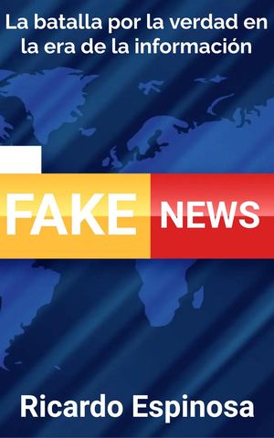 Fake News: La batalla por la verdad en la era de la información