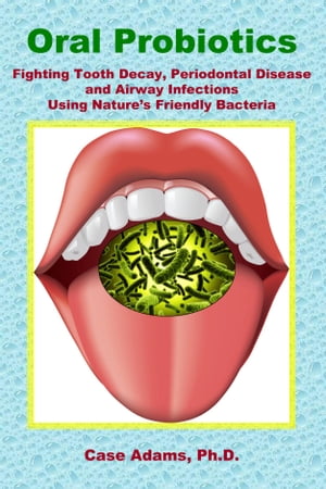 Oral Probiotics Fighting Tooth Decay, Periodontal Disease and Airway Infections Using Nature's Friendly BacteriaŻҽҡ[ Case Adams Naturopath ]
