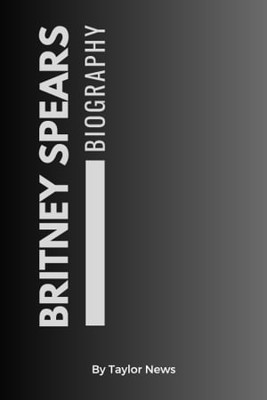 Britney Spears Biography Unveiling the Princess of Pop||Triumph, Transformation, and True Liberation【電子書籍】[ Taylor News ]