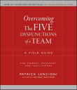 Overcoming the Five Dysfunctions of a Team A Field Guide for Leaders, Managers, and Facilitators