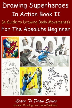 Drawing Superheroes in Action Book II - (A Guide to Drawing Body Movements) For the Absolute Beginner