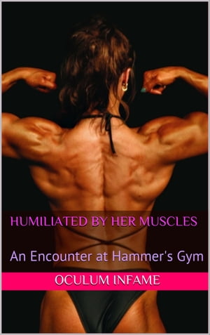Humiliated By Her Muscles: An Encounter at Hammer’s Gym
