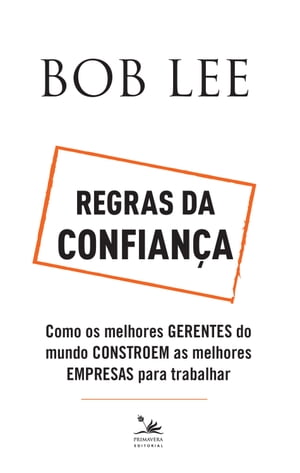 Regras da confian?a Como os melhores gerentes do mundo constroem as melhores empresas para trabalhar