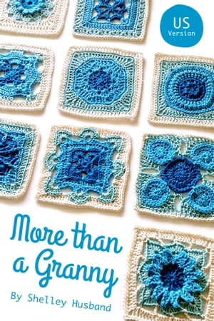 More than a Granny: 20 Versatile Crochet Square Patterns US Version【電子書籍】 Shelley Husband