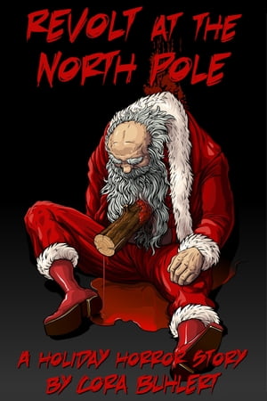 Revolt at the North Pole A Holiday Horror StoryŻҽҡ[ Cora Buhlert ]