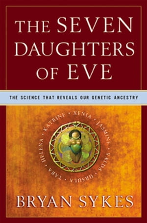 The Seven Daughters of Eve: The Science That Reveals Our Genetic Ancestry【電子書籍】 Bryan Sykes