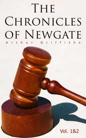 The Chronicles of Newgate Vol. 1&2 True Crime Cases Through The Centuries【電子書籍】[ Arthur Griffiths ]