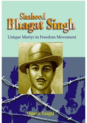 Shaheed Bhagat Singh: Unique Martyr In Freedom MovementŻҽҡ[ Omesh Saigal ]