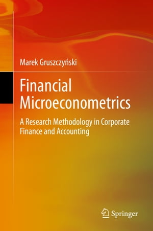 Financial Microeconometrics A Research Methodology in Corporate Finance and Accounting【電子書籍】[ Marek Gruszczy?ski ]